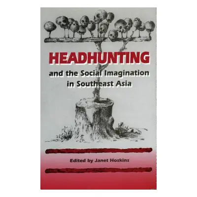 "Headhunting and the Social Imagination in Southeast Asia" - "" ("Hoskins Janet")