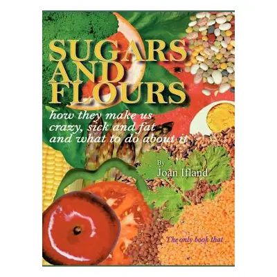 "Sugars and Flours: How They Make Us Crazy, Sick, and Fat and What to Do about It" - "" ("Ifland