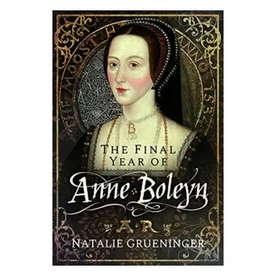 "The Final Year of Anne Boleyn" - "" ("Grueninger Natalie")