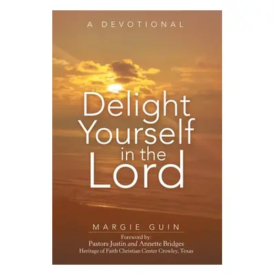 "Delight Yourself in the Lord: A Devotional" - "" ("Guin Margie")