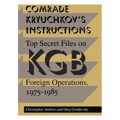 "Comrade Kryuchkov's Instructions: Top Secret Files on KGB Foreign Operations, 1975-1985" - "" (