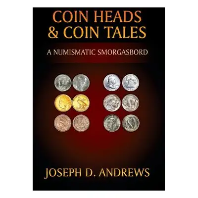 "Coin Heads & Coin Tales: A Numismatic Smorgasbord" - "" ("Andrews Joseph D.")