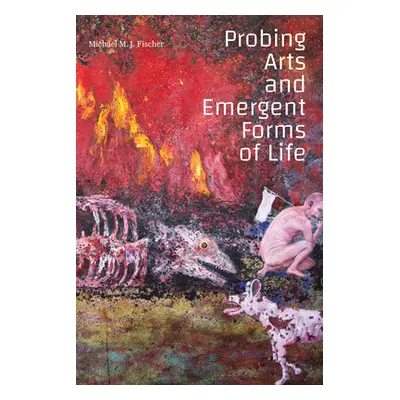 "Probing Arts and Emergent Forms of Life" - "" ("Fischer Michael M. J.")