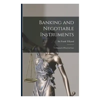 "Banking and Negotiable Instruments: a Manual of Practical Law" - "" ("Tillyard Frank")