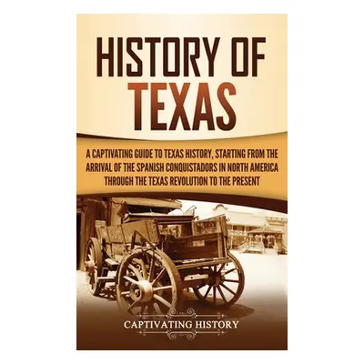 "History of Texas: A Captivating Guide to Texas History, Starting from the Arrival of the Spanis