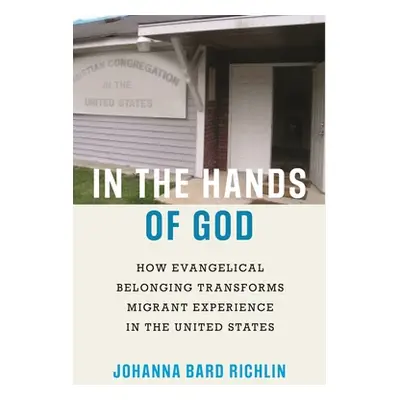 "In the Hands of God: How Evangelical Belonging Transforms Migrant Experience in the United Stat