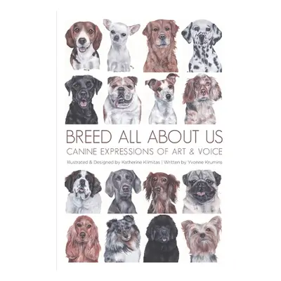 "Breed All About Us: Canine Expressions of Art & Voice" - "" ("Krumins Yvonne")