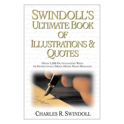 "Swindoll's Ultimate Book of Illustrations and Quotes: Over 1,500 Ways to Effectively Drive Home