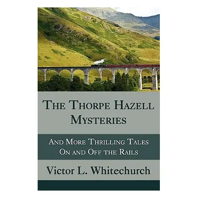 "The Thorpe Hazell Mysteries, and More Thrilling Tales on and Off the Rails" - "" ("Whitechurch 