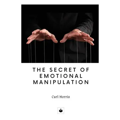 "The secret of emotional manipulation" - "" ("Morris Carl")