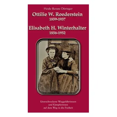 "Ottilie W. Roederstein & Elisabeth H. Winterhalter: Unerschrockene Weggefhrtinnen und Kmpferinn