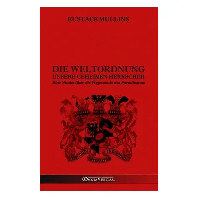 "Die Weltordnung - Unsere geheimen Herrscher: Eine Studie ber die Hegemonie des Parasitismus" - 