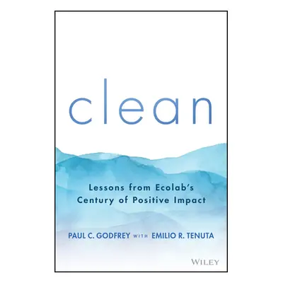 "Clean: Lessons from Ecolab's Century of Positive Impact" - "" ("Godfrey Paul C.")