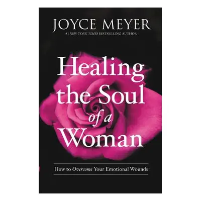 "Healing the Soul of a Woman: How to Overcome Your Emotional Wounds" - "" ("Meyer Joyce")