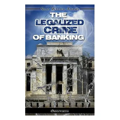 "The Legalized Crime of Banking" - "" ("Adams Silas Walter")