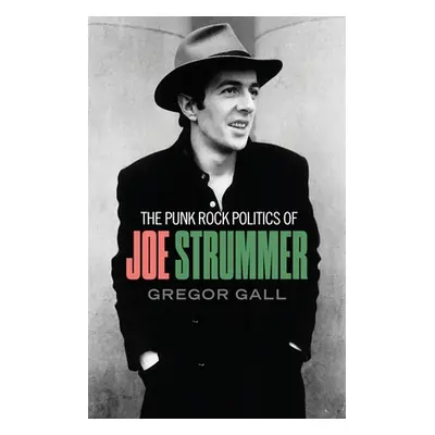 "The Punk Rock Politics of Joe Strummer: Radicalism, Resistance and Rebellion" - "" ("Gall Grego