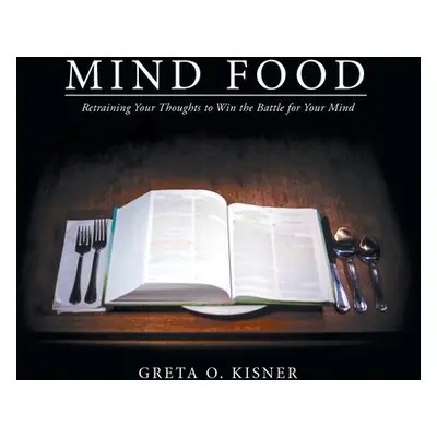 "Mind Food: Retraining Your Thoughts to Win the Battle for Your Mind" - "" ("Kisner Greta O.")