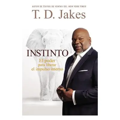 "Instinto: El Poder para Liberar el Impulso Interno" - "" ("Jakes T. D.")