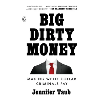 "Big Dirty Money: Making White Collar Criminals Pay" - "" ("Taub Jennifer")