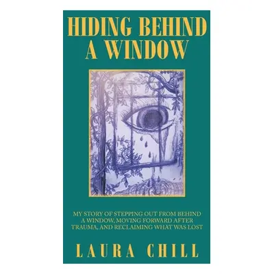 "Hiding Behind a Window: My Story of Stepping out from Behind a Window, Moving Forward After Tra