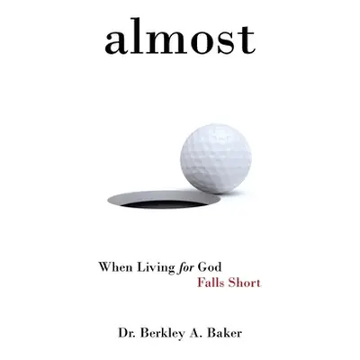 "Almost: When Living for God Falls Short" - "" ("Baker Berkley A.")