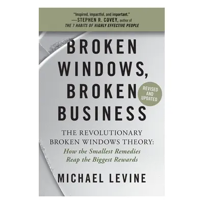 "Broken Windows, Broken Business: The Revolutionary Broken Windows Theory: How the Smallest Reme