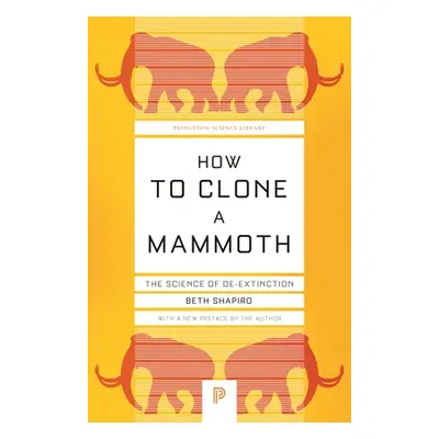 "How to Clone a Mammoth: The Science of De-Extinction" - "" ("Shapiro Beth")