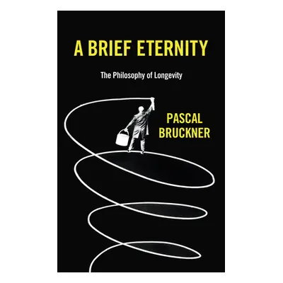 "A Brief Eternity: The Philosophy of Longevity" - "" ("Bruckner Pascal")