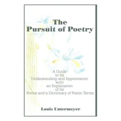 "The Pursuit of Poetry: A Guide to Its Understanding and Appreciation with an Explanation of Its