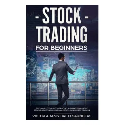 "Stock Trading for Beginners: The Complete Guide to Trading and Investing in the Stock Market In