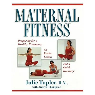 "Maternal Fitness: Preparing for a Healthy Pregnancy, an Easier Labor, and a Quick Recovery" - "