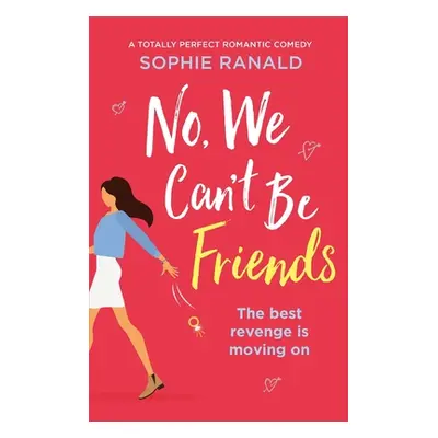 "No, We Can't Be Friends: A totally perfect romantic comedy" - "" ("Ranald Sophie")