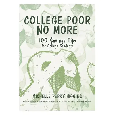 "College Poor No More: 100 Savings Tips for College Students" - "" ("Perry Higgins Michelle")