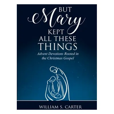 "But Mary Kept All These Things" - "" ("Carter William S.")