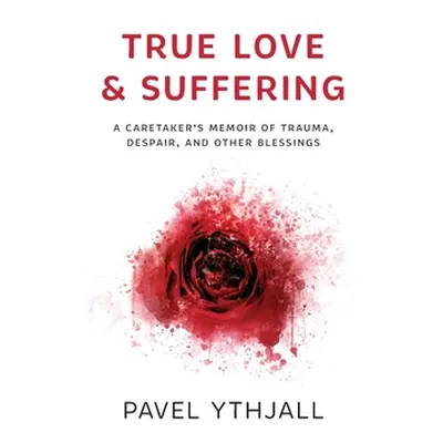 "True Love and Suffering: A Caretaker's Memoir of Trauma, Despair, and Other Blessings" - "" ("Y