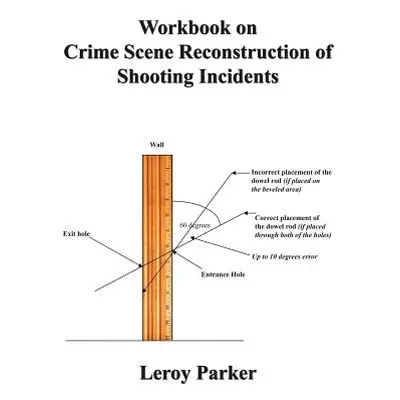 "Workbook on Crime Scene Reconstruction of Shooting Incidents" - "" ("Parker Leroy")