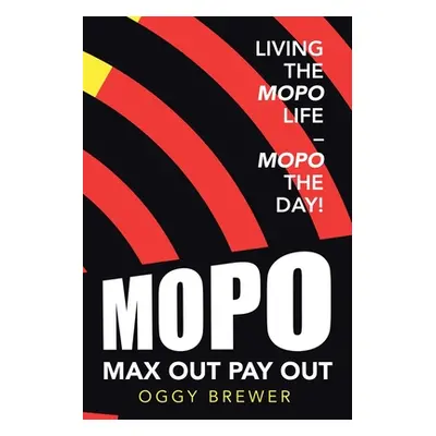 "Max out Pay Out: Living the Mopo Life - Mopo the Day!" - "" ("Brewer Oggy")