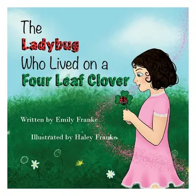 "The Ladybug Who Lived On A Four Leaf Clover" - "" ("Franke Emily")