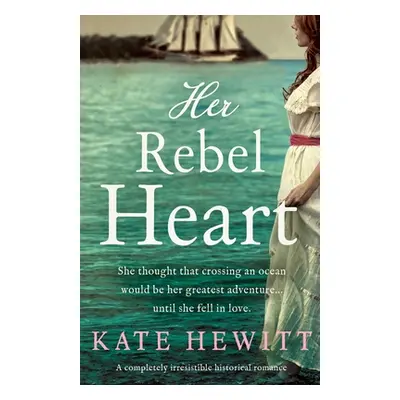 "Her Rebel Heart: A completely irresistible historical romance" - "" ("Hewitt Kate")