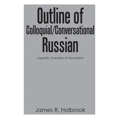 "Outline of Colloquial/Conversational Russian: Linguistic Overview of the System" - "" ("Holbroo