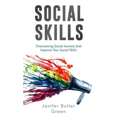 "Social Skills: Overcoming Social Anxiety And Improve Your Social Skills" - "" ("Green Jennifer 