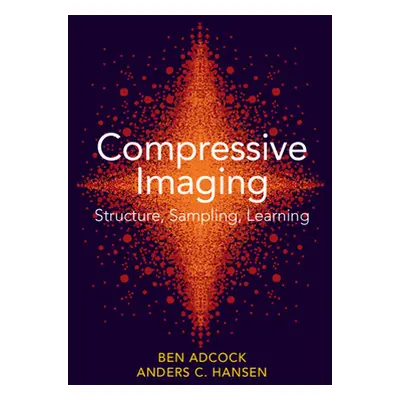 "Compressive Imaging: Structure, Sampling, Learning" - "" ("Adcock Ben")