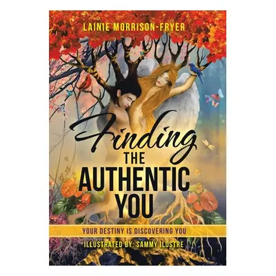 "Finding the Authentic You: Your Destiny Is Discovering You" - "" ("Morrison-Fryer Lainie")