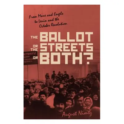 "The Ballot, the Streets--Or Both: From Marx and Engels to Lenin and the October Revolution" - "