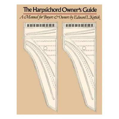 "The Harpsichord Owner's Guide: A Manual for Buyers and Owners" - "" ("Kottick Edward L.")