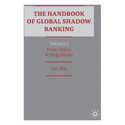 "The Handbook of Global Shadow Banking, Volume I: From Policy to Regulation" - "" ("Nijs Luc")