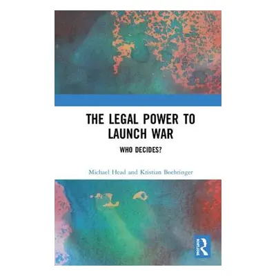 "The Legal Power to Launch War: Who Decides?" - "" ("Head Michael")