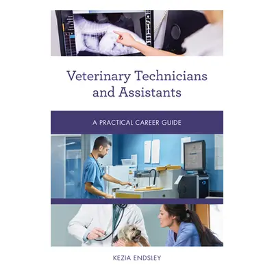 "Veterinary Technicians and Assistants: A Practical Career Guide" - "" ("Endsley Kezia")