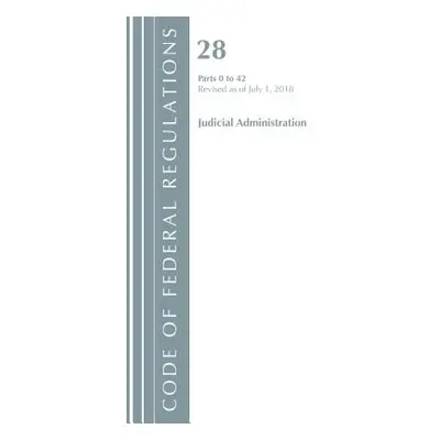 "Code of Federal Regulations, Title 28 Judicial Administration 0-42, Revised as of July 1, 2018"