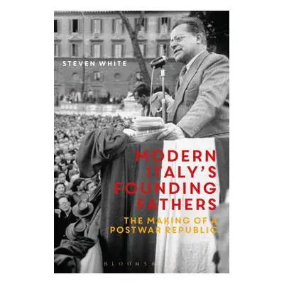 "Modern Italy's Founding Fathers: The Making of a Postwar Republic" - "" ("White Steven F.")